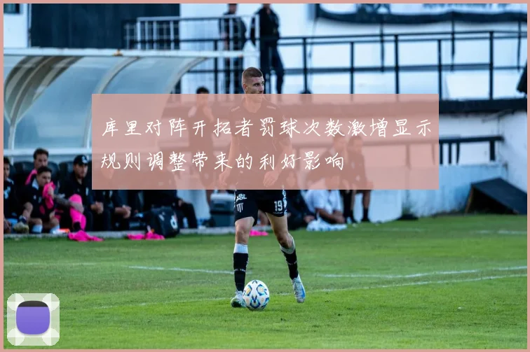 库里对阵开拓者罚球次数激增显示规则调整带来的利好影响